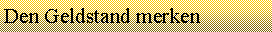 Textfeld: Den Geldstand merken  